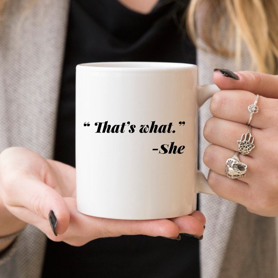 11oz Coffee Mug - Funny Mug - "That's what." - She